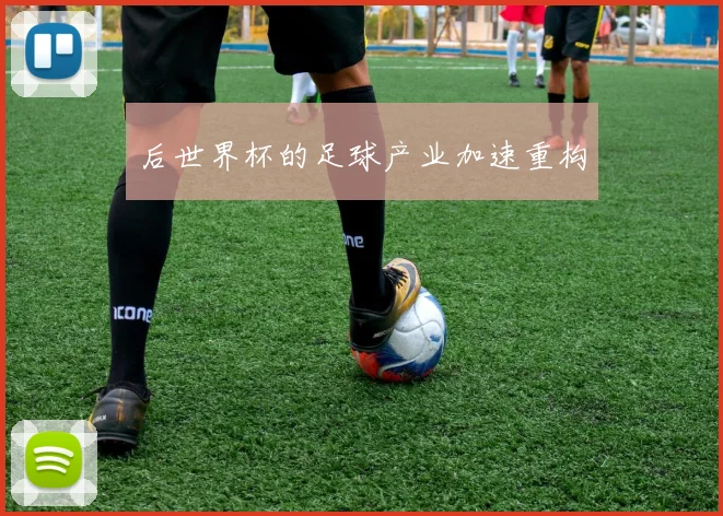 后世界杯的足球产业加速重构